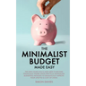 The Minimalist Budget Made Easy: The Only Guide You'll Ever Need To Become Financially Aware Using Practical Minimalism Budgeting Methods To Dramatica