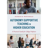 Autonomy-Supportive Teaching in Higher Education: A Practical Guide for College Professors