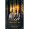 Wicca For Beginners: The Book of Spells and Rituals for Beginners to Learn Everything from A to Z. Witchcraft, Magic, Beliefs, History and Spells