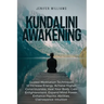 Kundalini Awakening: Guided Meditation Techniques to Increase Energy, Achieve Higher Consciousness, Heal Your Body, Gain Enlightenment, Exp