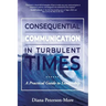 Consequential Communication in Turbulent Times: A Practical Guide to Leadership