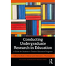 Conducting Undergraduate Research in Education: A Guide for Students in Teacher Education Programs