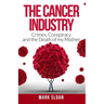 The Cancer Industry: Crimes, Conspiracy and The Death of My Mother