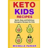Keto Kids Recipes: Quick, Easy, and Delicious Recipes for Ketogenic Diet for Kids