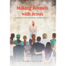 Making Rounds with Jesus: A Physician Looks at the Ministry and Mission of Jesus