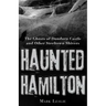Haunted Hamilton: The Ghosts of Dundurn Castle and Other Steeltown Shivers
