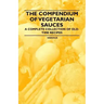 The Compendium of Vegetarian Sauces - A Complete Collection of Old-Time Recipes