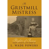 The Gristmill Mistress: Flights of Fancy (Short Stories and More)