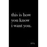 this is how you know i want you.