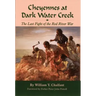 Cheyennes at Dark Water Creek: The Last Fight of the Red River War