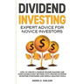 Dividend Investing: Expert Advice For Novice Investors: How To Create A Passive Income Machine And Earn Double-Digit Returns With Proven D