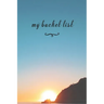 My Bucket List: A Fun And Really Perfect Way To Write Down And Keep Track Of All Of The Things In Life That You Have Wanted To Do, But