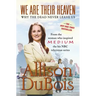 We Are Their Heaven: Why the Dead Never Leave Us