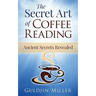 The Secret Art of Coffee Reading: Ancient Secret Revealed