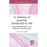 In Defense of Juveniles Sentenced to Life: Legal Representation and Juvenile Criminal Justice