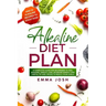 Alkaline Diet Plan: A Complete Guide for Beginners to Feel Amazing, Weight Loss, Increase Energy and Useful Tip and Tricks to Reach Your Goals