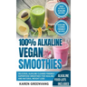 100% Alkaline Vegan Smoothies: Delicious, Alkaline Cleanse-Friendly Superfood Smoothies for Healing and Natural Weight Loss