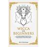 Wicca For Beginners: Your Practical Handbook of The Wiccan Path. Discover the Secrets of Wiccan Magick and Spells and How to craft Your Book of Shadow