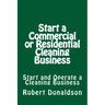 Start a Commercial or Residential Cleaning Business: Learn How to Start and Operate a Cleaning Business