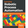 Learning Robotic Process Automation: Create Software robots and automate business processes with the leading RPA tool - UiPath