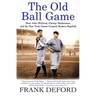 The Old Ball Game: How John McGraw, Christy Mathewson, and the New York Giants Created Modern Baseball