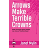 Arrows Make Terrible Crowns: How the Holy Spirit Healed My View of Motherhood