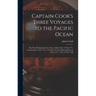 Captain Cook's Three Voyages to the Pacific Ocean [microform]: the First Performed in the Years 1768, 1769, 1770 & 1771, the Second in 1772, 1773, 177