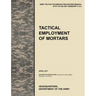 Tactical Employment of Mortars: The official U.S. Army Tactics, Techniques, and Procedures manual ATTP 3-21.90 (FM 7-90)/MCWP 3-15.2 (April 2011)