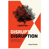 Disrupt Disruption: How to Decode the Future, Disrupt Your Industry, and Transform Your Business