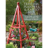 Trellises, Planters & Raised Beds: 50 Easy, Unique, and Useful Projects You Can Make with Common Tools and Materials