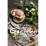 The Traditional German Cookbook: Gemutlichkeit, Good Beer, and Good Company
