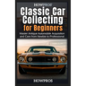 HowPros' Classic Car Collecting for Beginners: Master Antique Automobile Acquisition and Care from Newbie to Professional