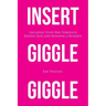 Insert Giggle Giggle: Laughing Your Way through Raising Kids and Running a Business