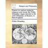 Poems on Various Subjects, Religious and Moral. by Phillis Wheatley, Negro Servant to Mr. John Wheatley, of Boston, in New-England.