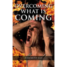 Overcoming What is Coming