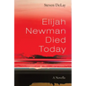 Elijah Newman Died Today: A Novella