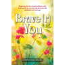 Brave(r) You: Replacing the lies of unworthiness with God's truth so you can step forward with confidence and courage