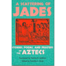 A Scattering of Jades: Stories, Poems, and Prayers of the Aztecs