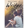 Become A Writer: How to Turn Your Passion Into A Full Time Income