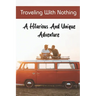 Traveling With Nothing: A Hilarious And Unique Adventure