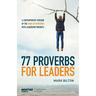 77 Proverbs for Leaders.: A Contemporary Version of the Book of Proverbs with Leadership Insights.
