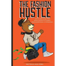 The Fashion Hustle: How to make money in the Fashion Business as a Student, Industry Professional, or Entrepreneur...