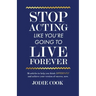 Stop Acting Like You're Going To Live Forever: 36 articles to help you think differently and achieve your version of success, now.