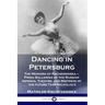 Dancing in Petersburg: The Memoirs of Kschessinska - Prima Ballerina of the Russian Imperial Theatre, and Mistress of the future Tsar Nicholas II
