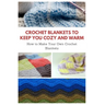 Crochet Blankets to Keep You Cozy and Warm: How to Make Your Own Crochet Blankets