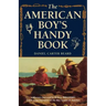 The American Boy's Handy Book: What to Do and How to Do It