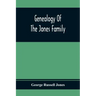Genealogy Of The Jones Family; First And Only Book Every Written Of The Descendants Of Benjamin Jones Who Immigrated From South Wales More Than 250 Ye