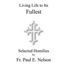 Living Life To Its Fullest: Selected Homilies by Fr. Paul E. Nelson