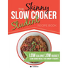 The Skinny Slow Cooker Student Recipe Book: Delicious, Simple, Low Calorie, Low Budget, Slow Cooker Meals For Hungry Students. All Under 300, 400 & 50