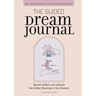 The Guided Dream Journal: Record, Reflect, and Interpret the Hidden Meanings in Your Dreams